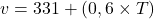 \[ v = 331 + (0,6 \times T) \]