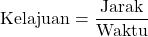 \[ \text{Kelajuan} = \frac{\text{Jarak}}{\text{Waktu}} \]