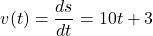 \[ v(t) = \frac{ds}{dt} = 10t + 3 \]