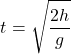 \[ t = \sqrt{\frac{2h}{g}} \]