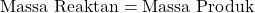 \[ \text{Massa Reaktan} = \text{Massa Produk} \]