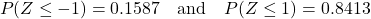 \[ P(Z \leq -1) = 0.1587 \quad \text{and} \quad P(Z \leq 1) = 0.8413 \]