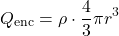 \[ Q_{\text{enc}} = \rho \cdot \frac{4}{3} \pi r^3 \]