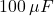 100 \, \mu F