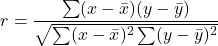 \[ r = \frac{\sum (x - \bar{x})(y - \bar{y})}{\sqrt{\sum (x - \bar{x})^2 \sum (y - \bar{y})^2}} \]