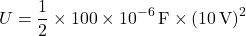 \[ U = \frac{1}{2} \times 100 \times 10^{-6} \, \text{F} \times (10 \, \text{V})^2 \]