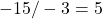 -15 / -3 = 5
