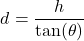 \[ d = \frac{h}{\tan(\theta)} \]