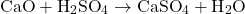 \[ \text{CaO} + \text{H}_2\text{SO}_4 \rightarrow \text{CaSO}_4 + \text{H}_2\text{O} \]