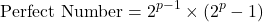 \[ \text{Perfect Number} = 2^{p-1} \times (2^p - 1) \]