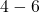 4 - 6