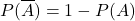 \[ P(\overline{A}) = 1 - P(A) \]