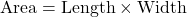 \text{Area} = \text{Length} \times \text{Width}