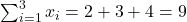 \sum_{i=1}^3 x_i = 2 + 3 + 4 = 9