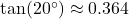 \tan(20^\circ) \approx 0.364
