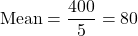 \[ \text{Mean} = \frac{400}{5} = 80 \]
