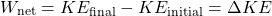 \[ W_{\text{net}} = KE_{\text{final}} - KE_{\text{initial}} = \Delta KE \]