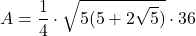 \[ A = \frac{1}{4} \cdot \sqrt{5 (5 + 2 \sqrt{5})} \cdot 36 \]