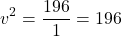 \[ v^2 = \frac{196}{1} = 196 \]