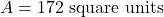 \[ A = 172 \text{ square units} \]