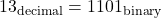 13_{\text{decimal}} = 1101_{\text{binary}}