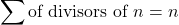 \[ \sum \text{of divisors of } n = n \]