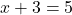 x + 3 = 5