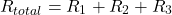 \[ R_{total} = R_1 + R_2 + R_3 \]