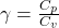 \gamma = \frac{C_p}{C_v}