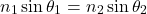 \[ n_1 \sin \theta_1 = n_2 \sin \theta_2 \]