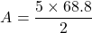 \[ A = \frac{5 \times 68.8}{2} \]