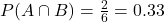 P(A \cap B) = \frac{2}{6} = 0.33