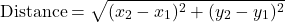 \[ \text{Distance} = \sqrt{(x_2 - x_1)^2 + (y_2 - y_1)^2} \]