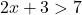 \[ 2x + 3 > 7 \]