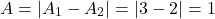 \[ A = |A_1 - A_2| = |3 - 2| = 1 \]