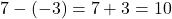 7 - (-3) = 7 + 3 = 10
