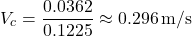 \[ V_c = \frac{0.0362}{0.1225} \approx 0.296 \, \text{m/s} \]