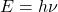 E = h \nu