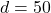 d = 50