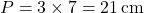 \[ P = 3 \times 7 = 21 \, \text{cm} \]