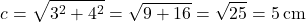 \[ c = \sqrt{3^2 + 4^2} = \sqrt{9 + 16} = \sqrt{25} = 5 \, \text{cm} \]