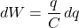 \[ dW = \frac{q}{C} \, dq \]