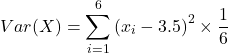 \[ Var(X) = \sum_{i=1}^{6} \left( x_i - 3.5 \right)^2 \times \frac{1}{6} \]