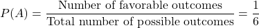 \[ P(A) = \frac{\text{Number of favorable outcomes}}{\text{Total number of possible outcomes}} = \frac{1}{6} \]