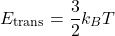 \[ E_{\text{trans}} = \frac{3}{2} k_B T \]