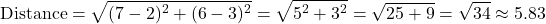 \[ \text{Distance} = \sqrt{(7 - 2)^2 + (6 - 3)^2} = \sqrt{5^2 + 3^2} = \sqrt{25 + 9} = \sqrt{34} \approx 5.83 \]