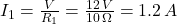 I_1 = \frac{V}{R_1} = \frac{12 \, V}{10 \, \Omega} = 1.2 \, A