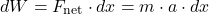 \[ dW = F_{\text{net}} \cdot dx = m \cdot a \cdot dx \]