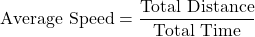\[ \text{Average Speed} = \frac{\text{Total Distance}}{\text{Total Time}} \]