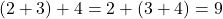 (2 + 3) + 4 = 2 + (3 + 4) = 9